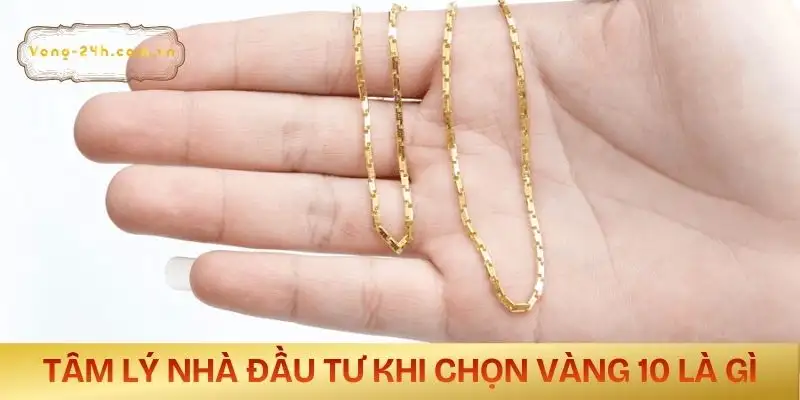 vang-10-la-gi-hanh-vi-va-tam-ly-nha-dau-tu