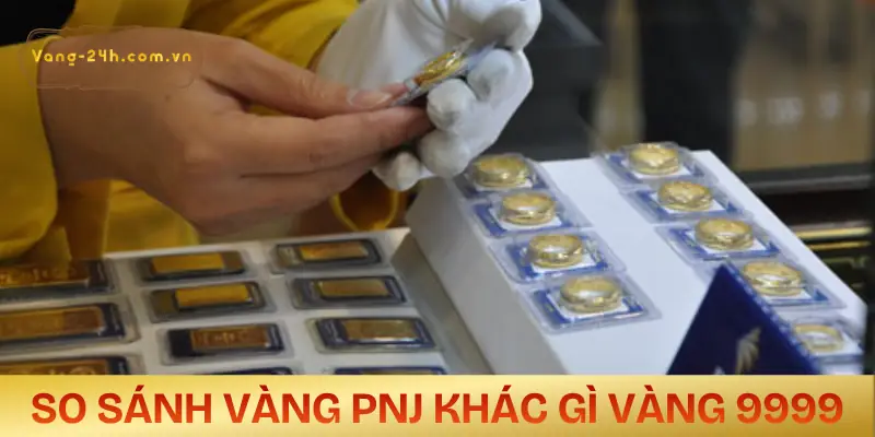 vang-pnj-khac-gi-vang-9999-so-sanh